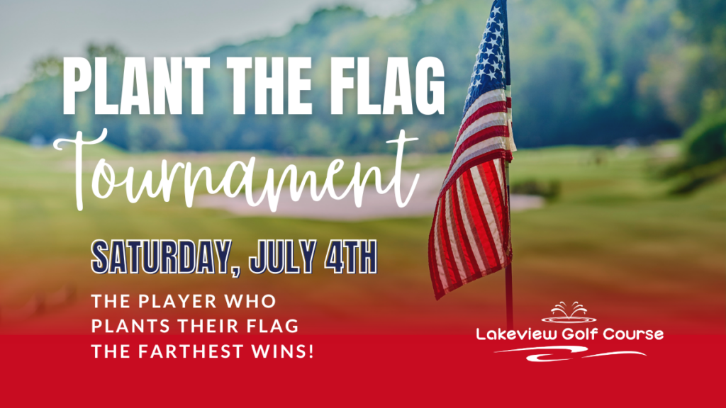 An American flag stands on a golf course. Text reads: Plant the Flag Tournament. Saturday, July 4th. The player who plants their flag the farthest wins! Lakeview Golf Course.