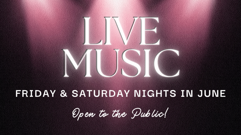 Text graphic with spotlights reads: LIVE MUSIC. FRIDAY & SATURDAY NIGHTS IN JUNE. Open to the Public!.